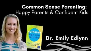 Common Sense Parenting: Happy Parents & Confident Kids with Dr. Emily Edlynn 12-4-24 | GPS