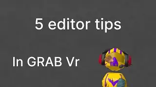 5 Editor tips in Grab Vr!