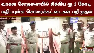 வாகன சோதனையில் சிக்கிய ரூ.1 கோடி மதிப்புள்ள செம்மரக்கட்டைகள் பறிமுதல் | Sandal Wood Mafia  | PTT
