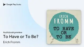 To Have or To Be? by Erich Fromm &middot; Audiobook preview