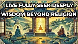 Live Fully, Seek Deeply: Wisdom Beyond Religion