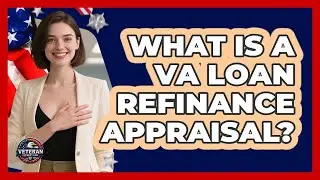What Is A VA Loan Refinance Appraisal? - Veteran Community Guide