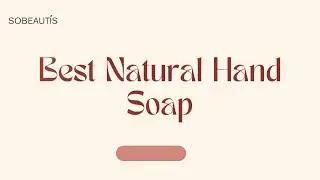 Best Natural Hand Soap - Sobeautis.ca