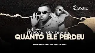 MOSTRA PRO SEU EX O QUANTO ELE PERDEU - MC GW,  DJ Duarte,  DJ TN Beat