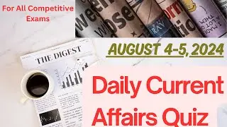 Current Affairs 4-5 August , 2024 with detailed explanation || Exam based Questions ||PCS, SSC, UPSC