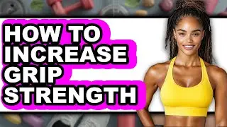 How to Increase Grip Strength (full Guide)