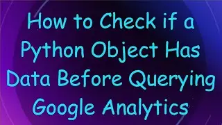 How to Check if a Python Object Has Data Before Querying Google Analytics