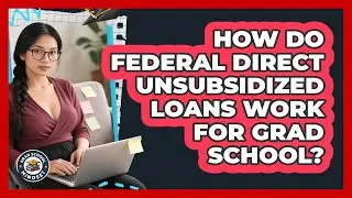 How Do Federal Direct Unsubsidized Loans Work For Grad School? - Grad School Mindset