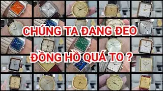 Phải chăng chúng ta đang đeo đồng hồ quá to ?