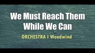 We Must Reach Them While We Can Orchestra l Woodwind