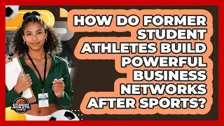 How Do Former Student Athletes Build Powerful Business Networks After Sports?