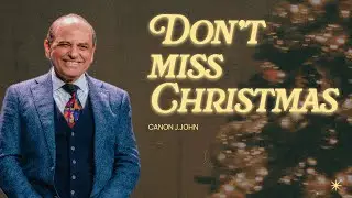Don't miss Christmas | Canon J.John