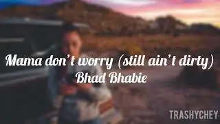 Mama don&rsquo;t worry (still ain&rsquo;t dirty) - Bhad Bhabie