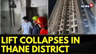 Maharashtra News | Thane: Six Dead After Lift Collapses In Under Construction Building | News18