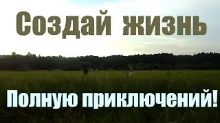 Создай жизнь, полную приключений!