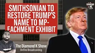 Trump&rsquo;s Name Returns to Smithsonian Impeachment Exhibit | The Diamond K Show