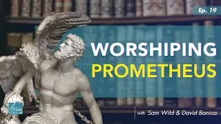 Worshiping Prometheus - Sam Wild and David Banica | EP. 19