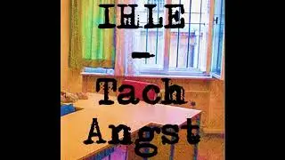 IHLE - Tach Angst