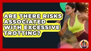 Are There Risks Associated With Excessive Trotting? - All Sorts Of Running