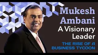 Mukesh Ambani - Chairman & Managing Director - Reliance Industries - The Rise of a Visionary Leader