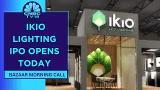IKIO Lighting IPO Opens For Subscription, Aims To Raise ₹593-607 Crore  | Bazaar Morning Call