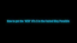 How to get the OTs 9 in the Fastest Way Possible