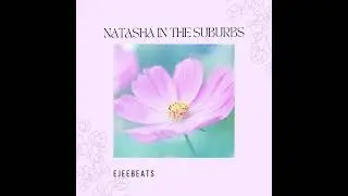 Natasha in the suburbs - Prod by Ejeebeats 2023