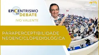 Epicentrismo em Debate 306 - Paraperceptibilidade Neoenciclopediológica (Neoenciclopediografologia)