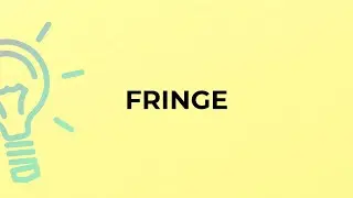 What is the meaning of the word FRINGE?