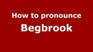 How to pronounce Begbrook (English/UK) - PronounceNames.com