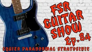 FSR Guitar Show Episode 84 Squier Paranormal Stratosonic