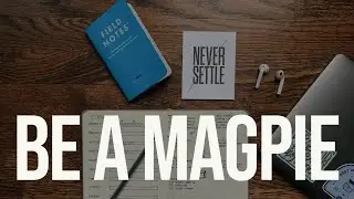 Be a Magpie (You'll Get More Done)