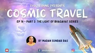 Ep 17 | Cosmic Travel -2 | By Madan Sundar Das