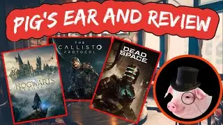 Pig&rsquo;s Ear and Review Ep39 - (Hogwarts Legacy, The Callisto Protocol, Dead Space)