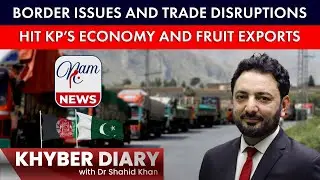 Border Issues And Trade Disruptions Hit KP&rsquo;s Economy And Fruit Exports | 21/01/2026 | Dr Shahid Khan