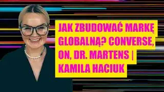 Jak budować globalną markę &ndash; od Converse do Dr. Martens | Kamila Haciuk