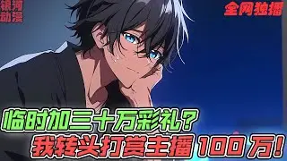 《临时加三十万彩礼？我转头打赏主播100万！》拿不出彩礼，被甩之后觉醒神豪打赏系统，开局打赏十倍返利！ #神豪 #逆襲 #冒险 #anime #热血