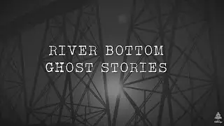 River Bottom Ghost Stories!