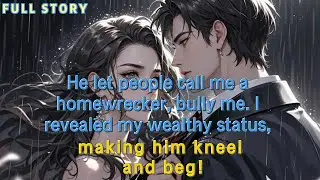He let people call me a homewrecker, bully me.I revealed my wealthy status, making him kneel and beg
