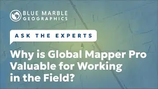 Value of Using Global Mapper Pro for Working in the Field | Ask The Experts