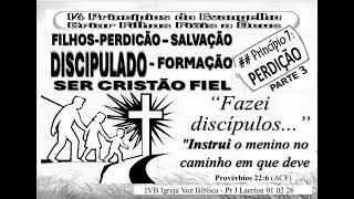 FILHOS-PERDI&Ccedil;&Atilde;O Parte3 DISCIPULADO FIEL-FORMA&Ccedil;&Atilde;O-SER CRIST&Atilde;O IVB Pr Jos&eacute; Laerton 01 02 26