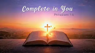 Complete in You - Philippians 1:6 Scripture Song