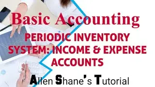 Basic Accounting: PERIODIC INVENTORY SYSTEM: INCOME & EXPENSE ACCOUNTS