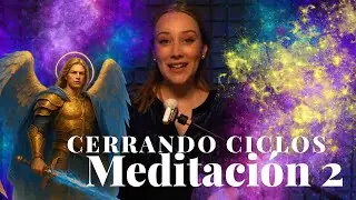 MEDITACIÓN 2/ Cerrando Ciclos con ARCÁNGEL MIGUEL 
