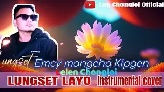 LUNGSET LAYO FULL MUSIC//EMCY MANGCHA KIPGEN SONG//COVER BY LELEN CHONGLOI