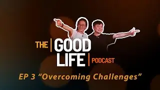 The Good Life Journey Ep 3: Overcoming Challenges