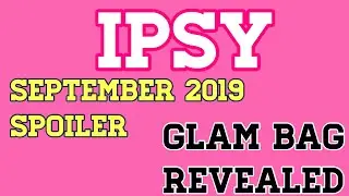 IPSY GLAM BAG SEPTEMBER 2019 SPOILER || BAG REVEALED