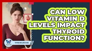 Can Low Vitamin D Levels Impact Thyroid Function?