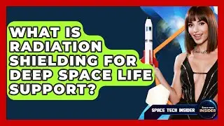 What Is Radiation Shielding For Deep Space Life Support? - Space Tech Insider