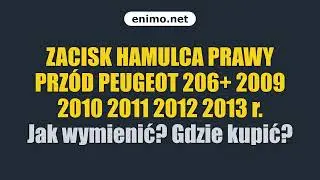 ZACISK HAMULCA PRAWY PRZ&Oacute;D PEUGEOT 206+ 2009 2010 2011 2012 2013 r. Jak wymienić? Gdzie kupić?